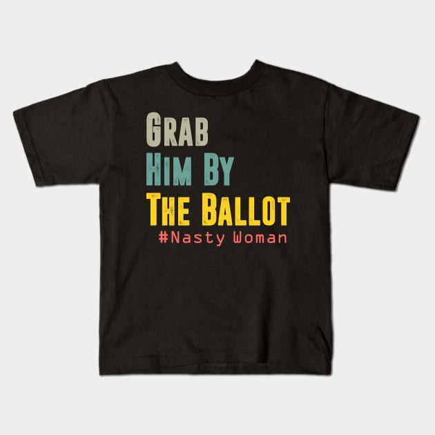 Grab Him By The Ballot Nasty Woman Vote Democrat Kids T-Shirt by hadlamcom